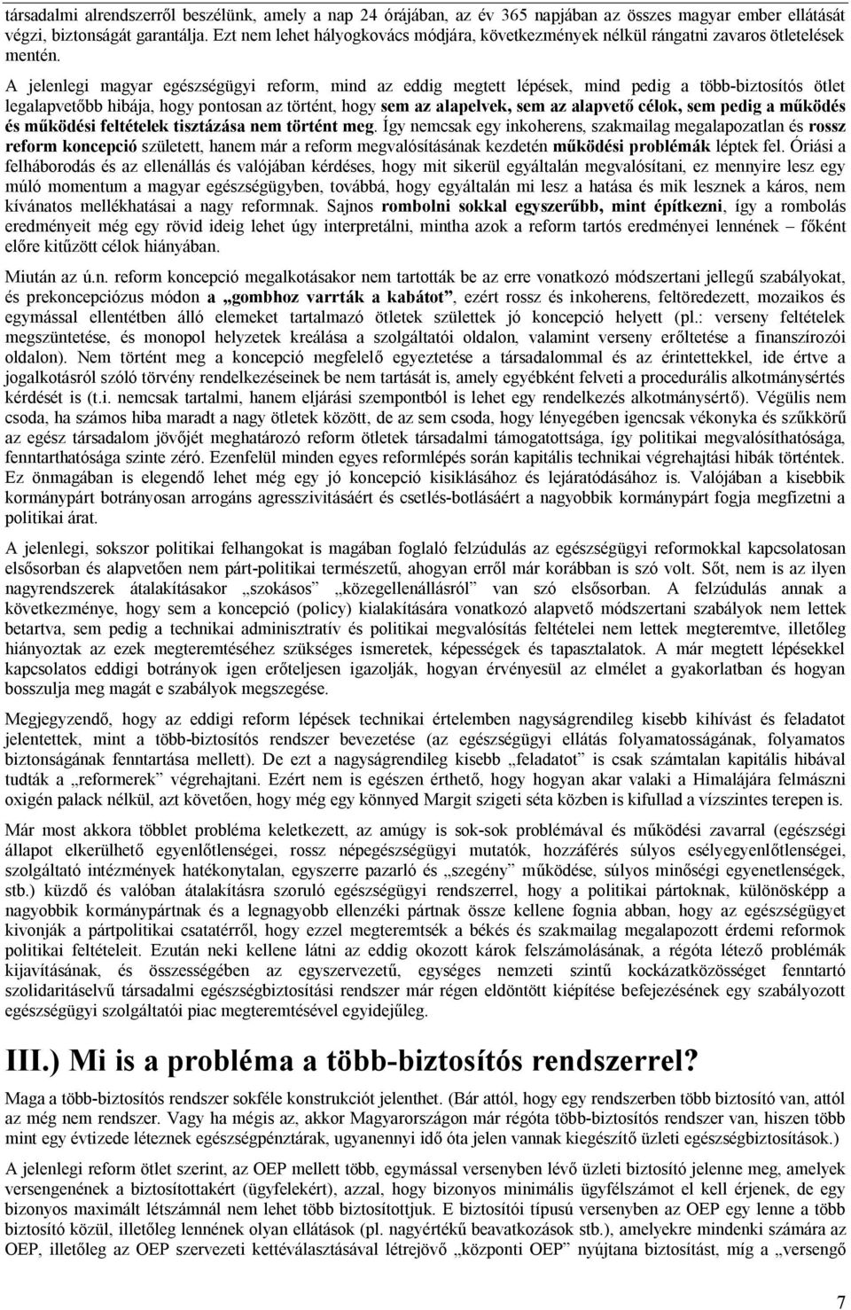 A jelenlegi magyar egészségügyi reform, mind az eddig megtett lépések, mind pedig a több-biztosítós ötlet legalapvetőbb hibája, hogy pontosan az történt, hogy sem az alapelvek, sem az alapvető célok,