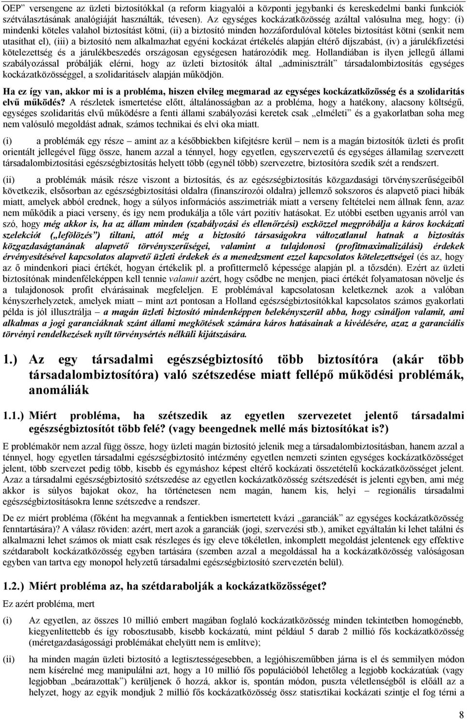 (iii) a biztosító nem alkalmazhat egyéni kockázat értékelés alapján eltérő díjszabást, (iv) a járulékfizetési kötelezettség és a járulékbeszedés országosan egységesen határozódik meg.