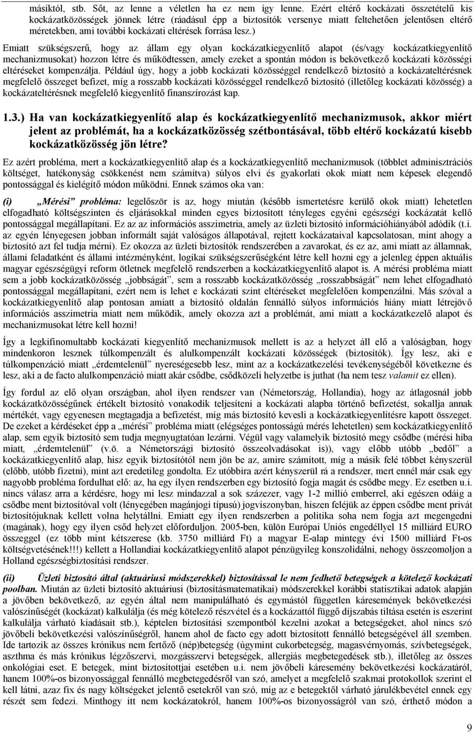 ) Emiatt szükségszerű, hogy az állam egy olyan kockázatkiegyenlítő alapot (és/vagy kockázatkiegyenlítő mechanizmusokat) hozzon létre és működtessen, amely ezeket a spontán módon is bekövetkező