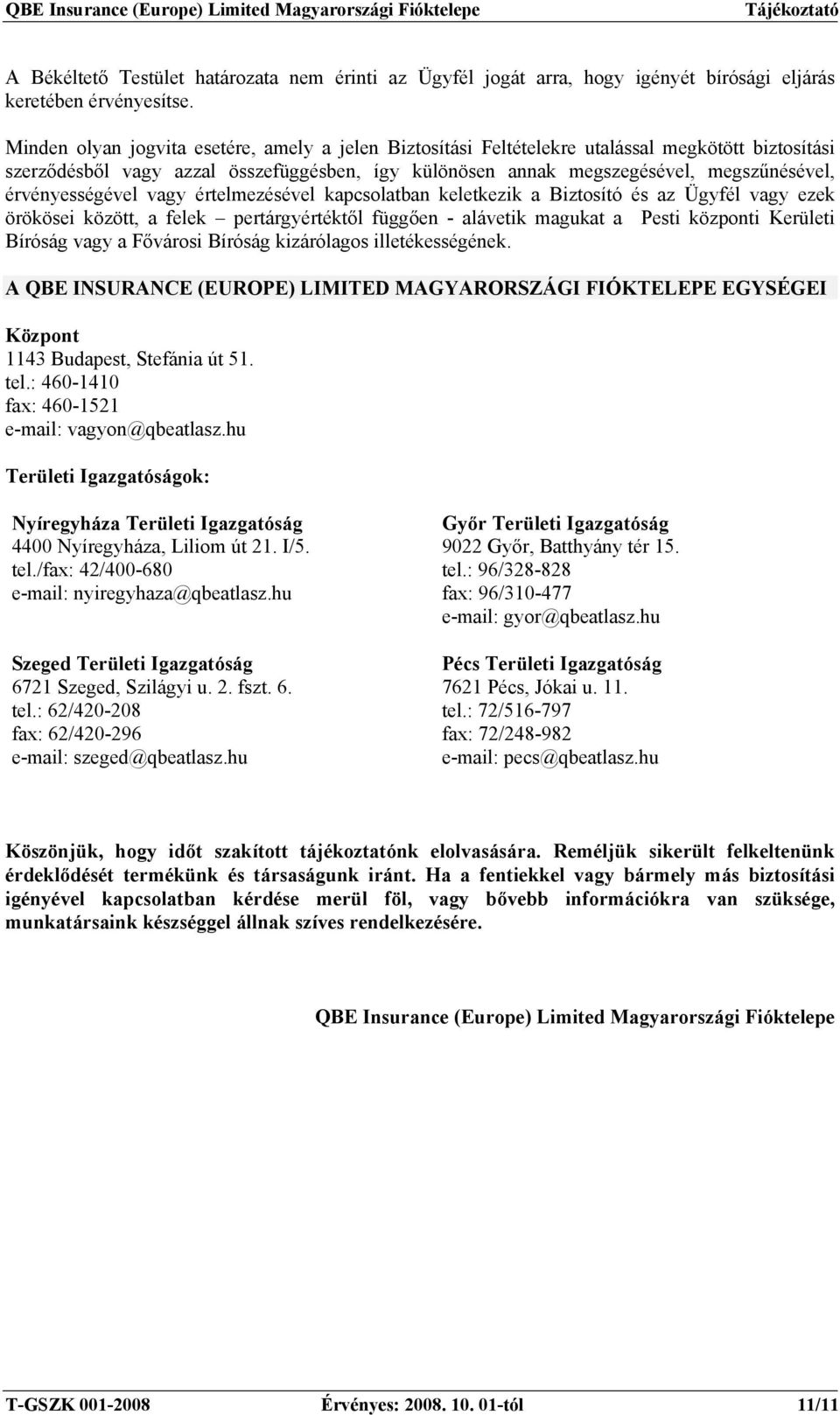 érvényességével vagy értelmezésével kapcsolatban keletkezik a Biztosító és az Ügyfél vagy ezek örökösei között, a felek pertárgyértéktől függően - alávetik magukat a Pesti központi Kerületi Bíróság