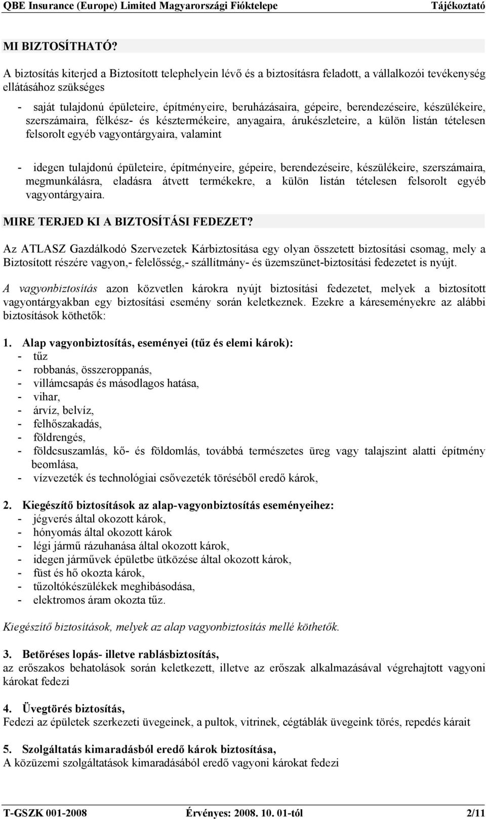 berendezéseire, készülékeire, szerszámaira, félkész- és késztermékeire, anyagaira, árukészleteire, a külön listán tételesen felsorolt egyéb vagyontárgyaira, valamint - idegen tulajdonú épületeire,