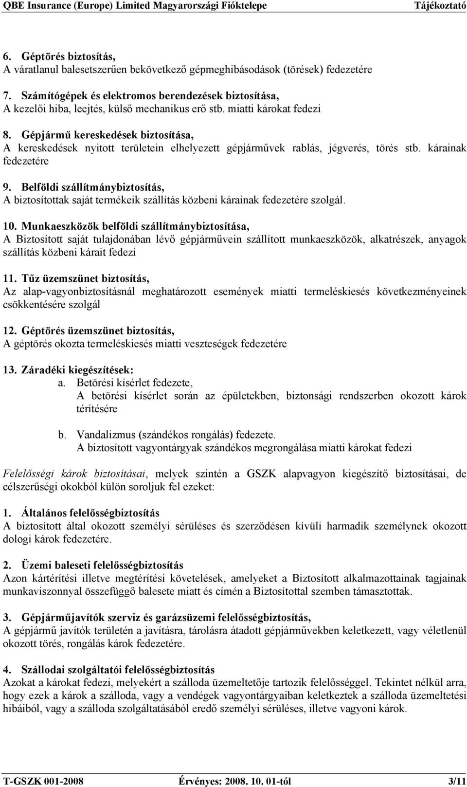 Gépjármű kereskedések biztosítása, A kereskedések nyitott területein elhelyezett gépjárművek rablás, jégverés, törés stb. kárainak fedezetére 9.