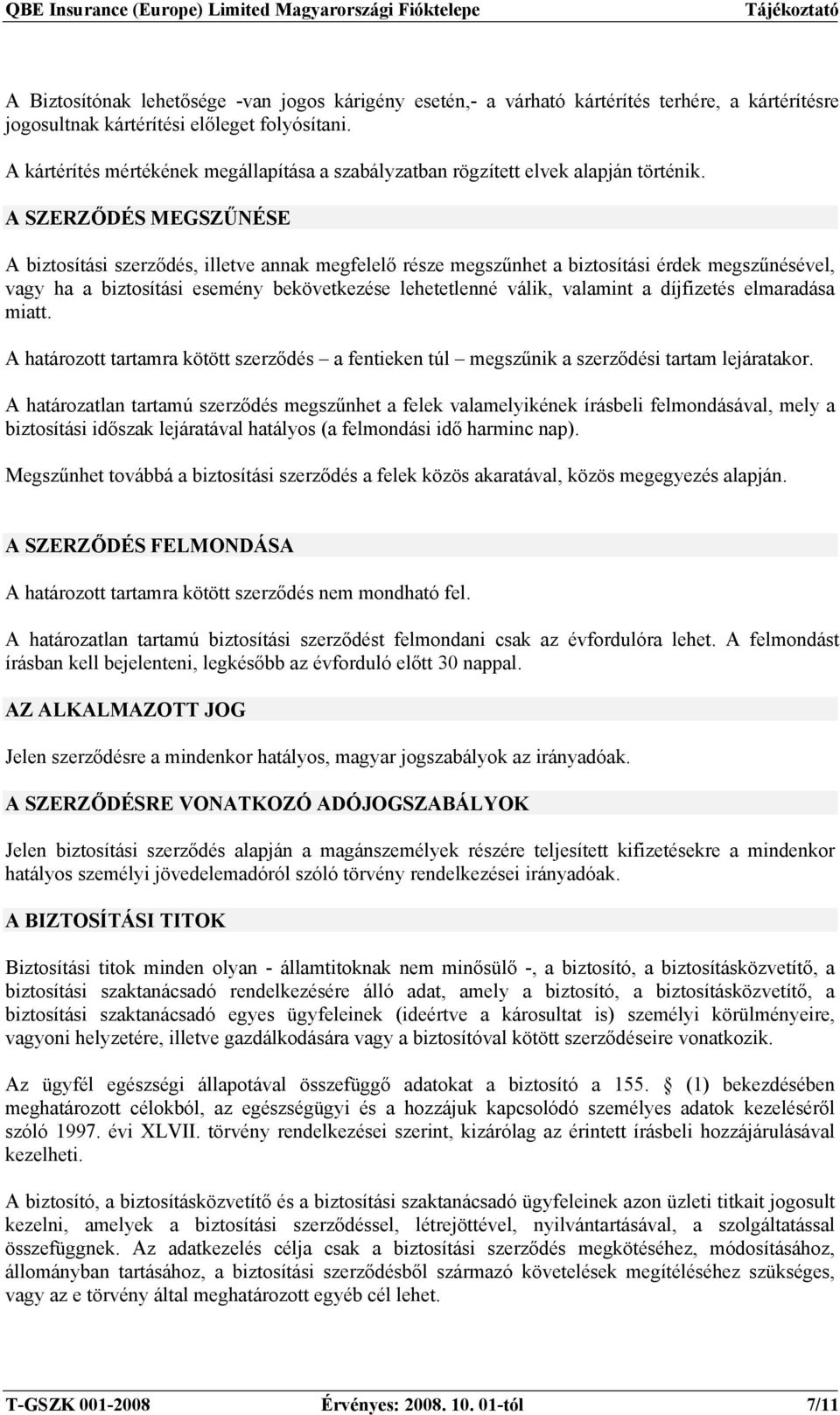 A SZERZŐDÉS MEGSZŰNÉSE A biztosítási szerződés, illetve annak megfelelő része megszűnhet a biztosítási érdek megszűnésével, vagy ha a biztosítási esemény bekövetkezése lehetetlenné válik, valamint a