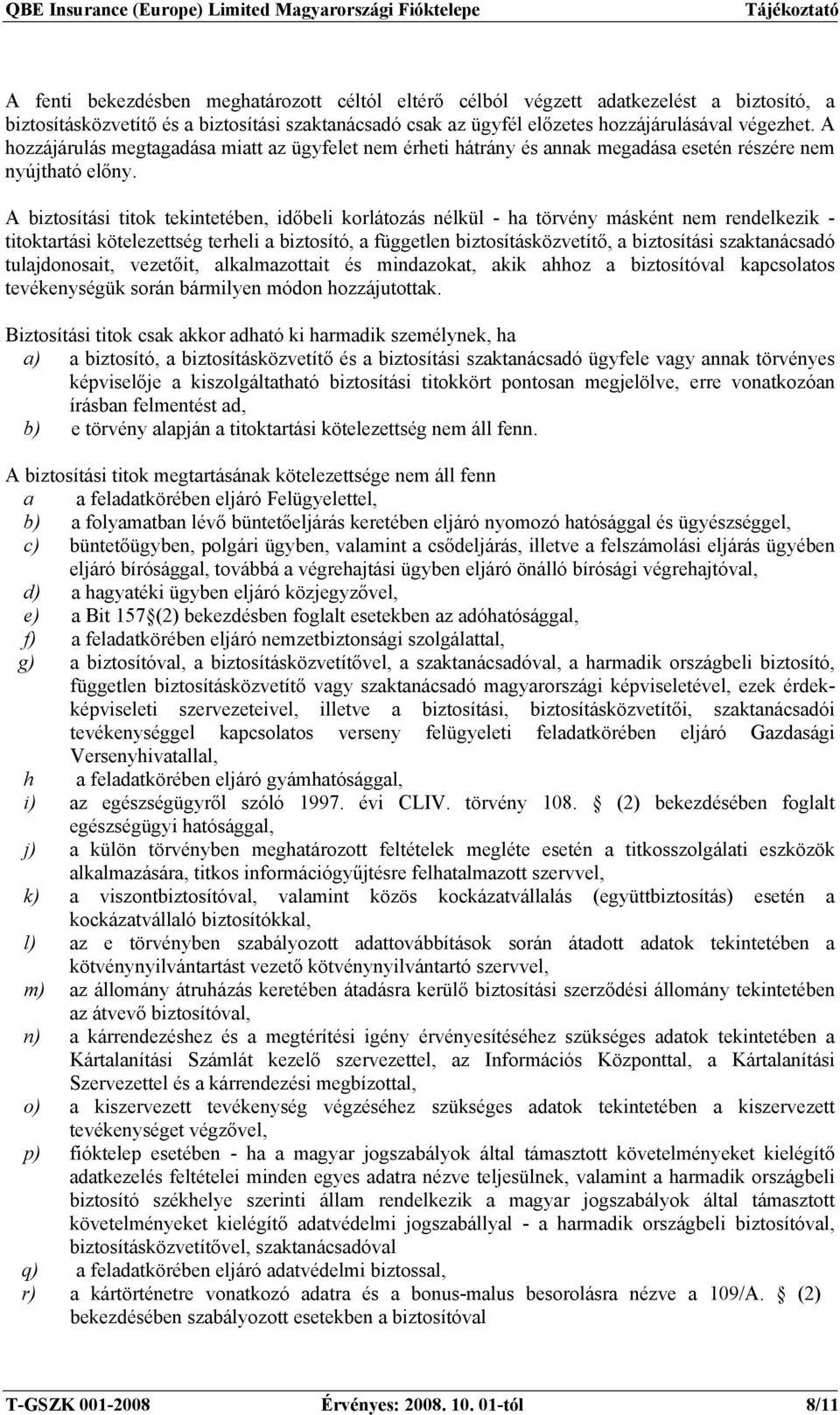 A biztosítási titok tekintetében, időbeli korlátozás nélkül - ha törvény másként nem rendelkezik - titoktartási kötelezettség terheli a biztosító, a független biztosításközvetítő, a biztosítási