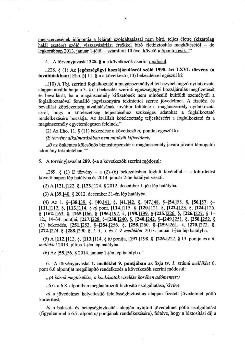 törvény (a továbbiakban :] Eho.U] 11. -a a következő (10) bekezdéssel egészül ki : (10) A Tbj. szerinti foglalkoztató a magánszeméllyel tett egybehangzó nyilatkozat a alapján átvállalhatja a 3.