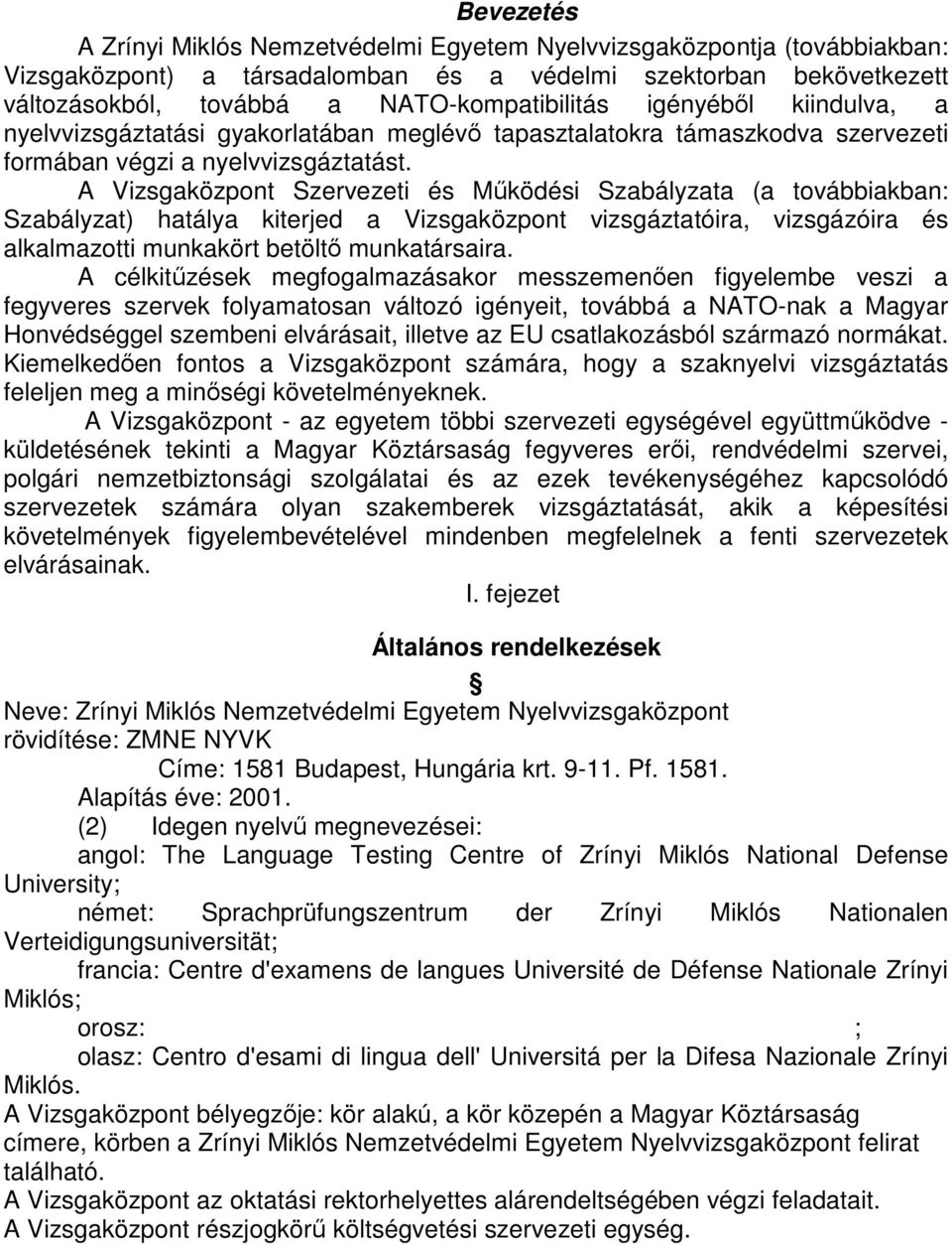 A Vizsgaközpont Szervezeti és Működési Szabályzata (a továbbiakban: Szabályzat) hatálya kiterjed a Vizsgaközpont vizsgáztatóira, vizsgázóira és alkalmazotti munkakört betöltő munkatársaira.