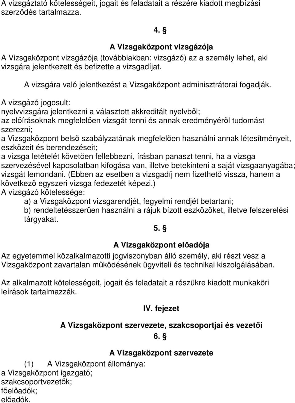 A vizsgára való jelentkezést a Vizsgaközpont adminisztrátorai fogadják.