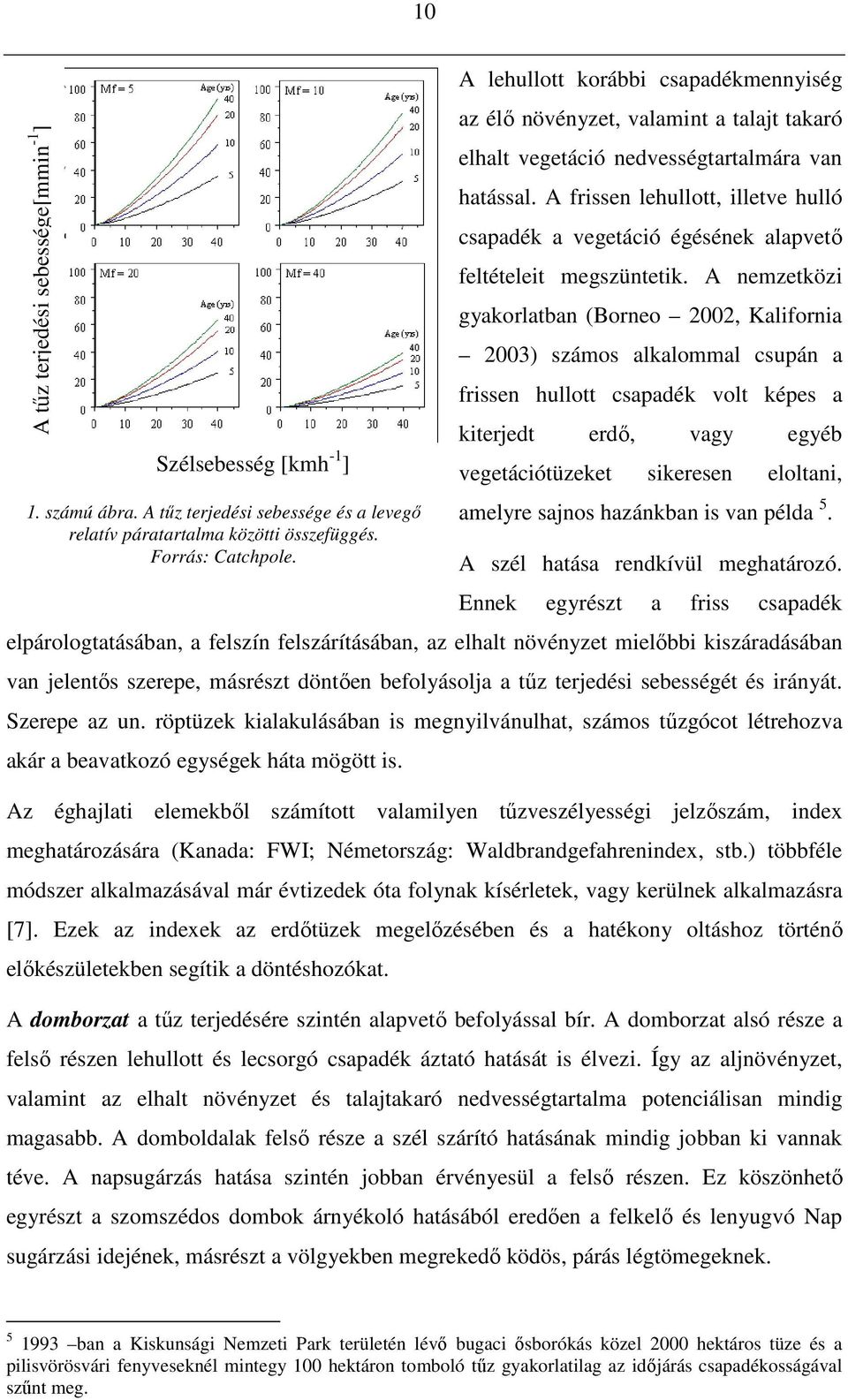 A frissen lehullott, illetve hulló csapadék a vegetáció égésének alapvetı feltételeit megszüntetik.