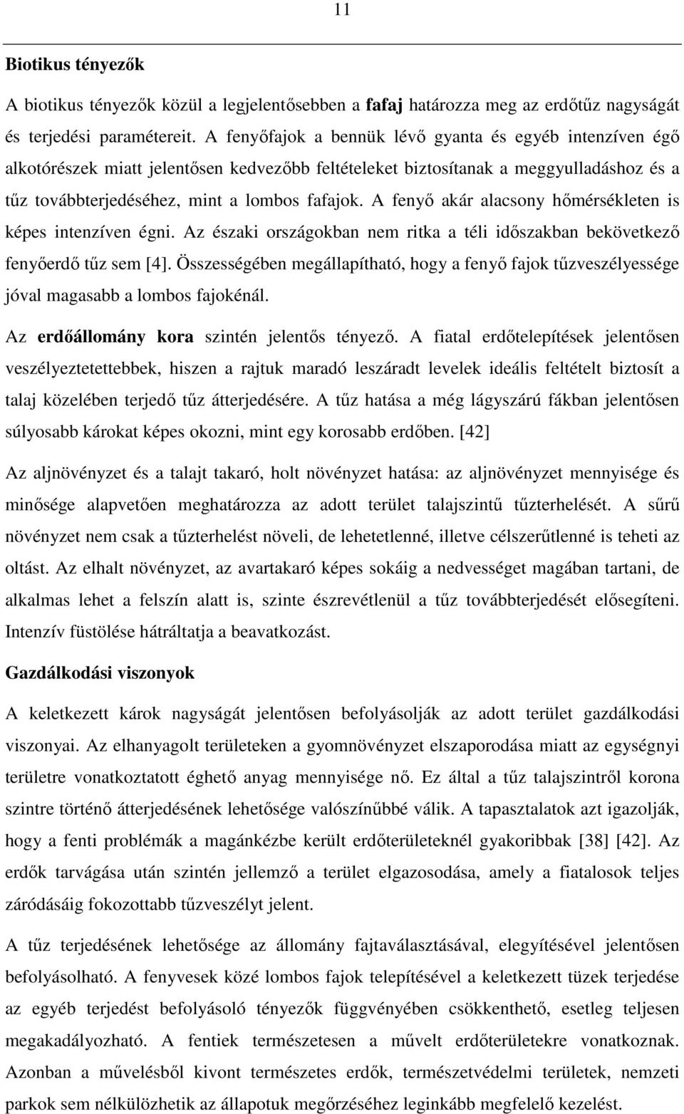 A fenyı akár alacsony hımérsékleten is képes intenzíven égni. Az északi országokban nem ritka a téli idıszakban bekövetkezı fenyıerdı tőz sem [4].