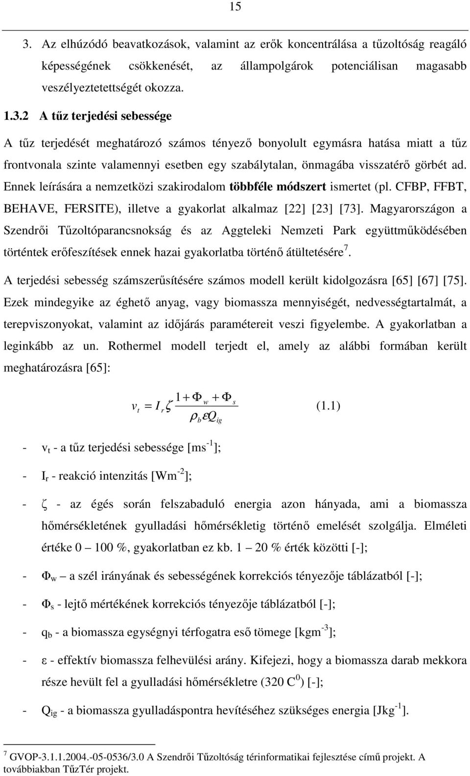 Ennek leírására a nemzetközi szakirodalom többféle módszert ismertet (pl. CFBP, FFBT, BEHAVE, FERSITE), illetve a gyakorlat alkalmaz [22] [23] [73].