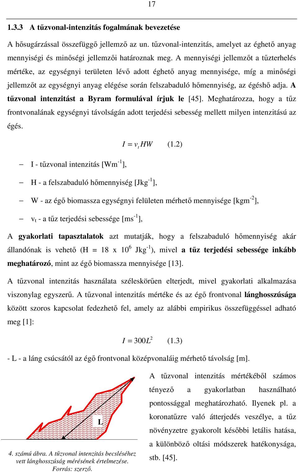 adja. A tőzvonal intenzitást a Byram formulával írjuk le [45]. Meghatározza, hogy a tőz frontvonalának egységnyi távolságán adott terjedési sebesség mellett milyen intenzitású az égés. I = v HW (1.