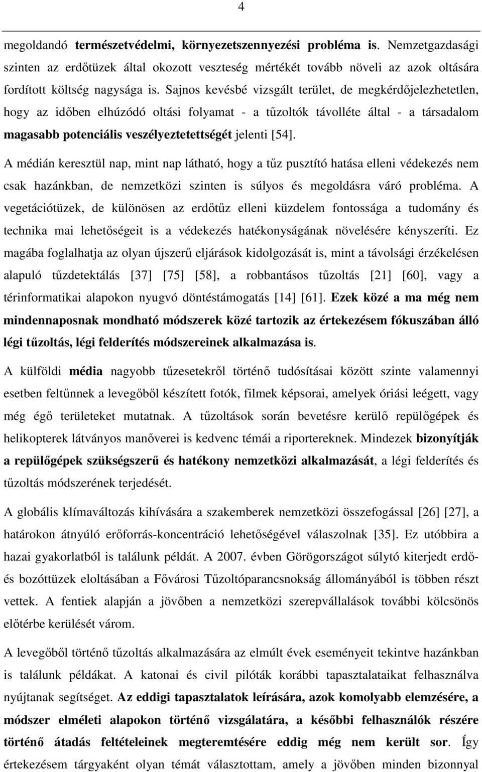 A médián keresztül nap, mint nap látható, hogy a tőz pusztító hatása elleni védekezés nem csak hazánkban, de nemzetközi szinten is súlyos és megoldásra váró probléma.