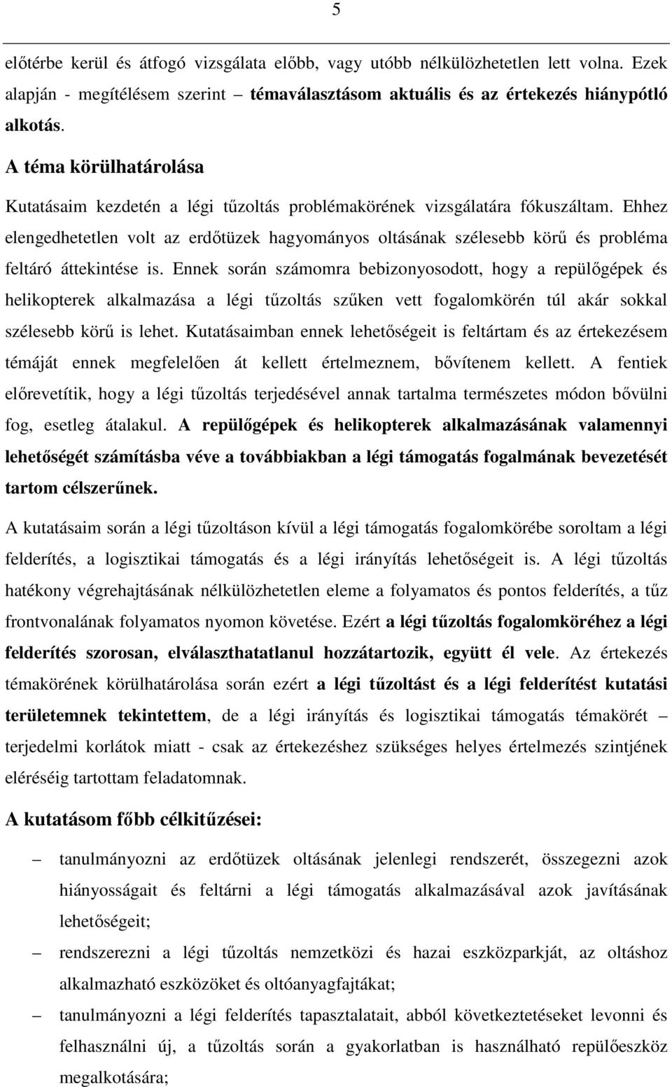 Ehhez elengedhetetlen volt az erdıtüzek hagyományos oltásának szélesebb körő és probléma feltáró áttekintése is.