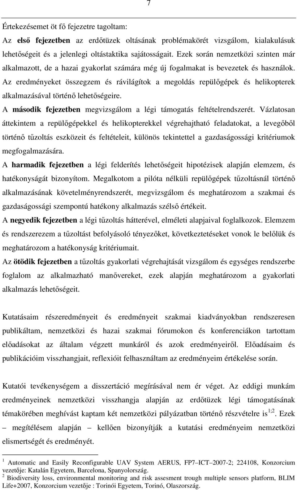 Az eredményeket összegzem és rávilágítok a megoldás repülıgépek és helikopterek alkalmazásával történı lehetıségeire. A második fejezetben megvizsgálom a légi támogatás feltételrendszerét.