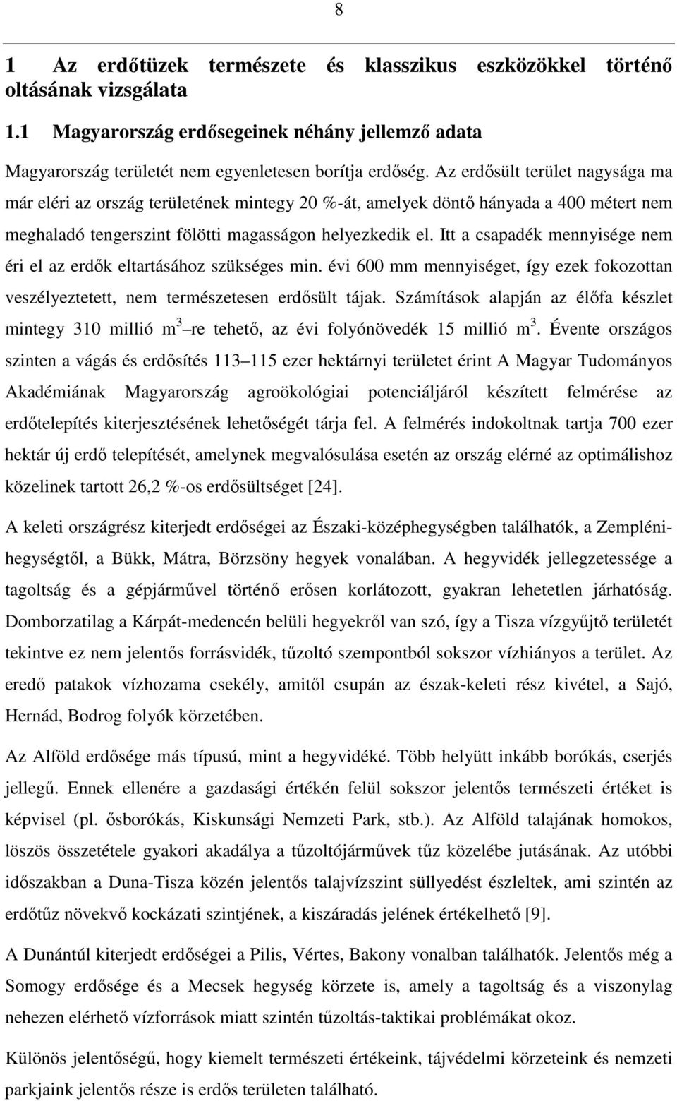 Itt a csapadék mennyisége nem éri el az erdık eltartásához szükséges min. évi 600 mm mennyiséget, így ezek fokozottan veszélyeztetett, nem természetesen erdısült tájak.