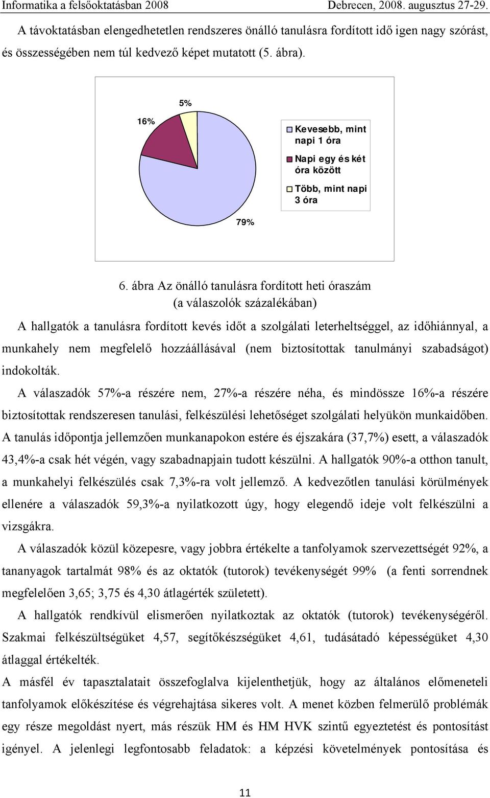 ábra Az önálló tanulásra fordított heti óraszám (a válaszolók százalékában) A hallgatók a tanulásra fordított kevés időt a szolgálati leterheltséggel, az időhiánnyal, a munkahely nem megfelelő