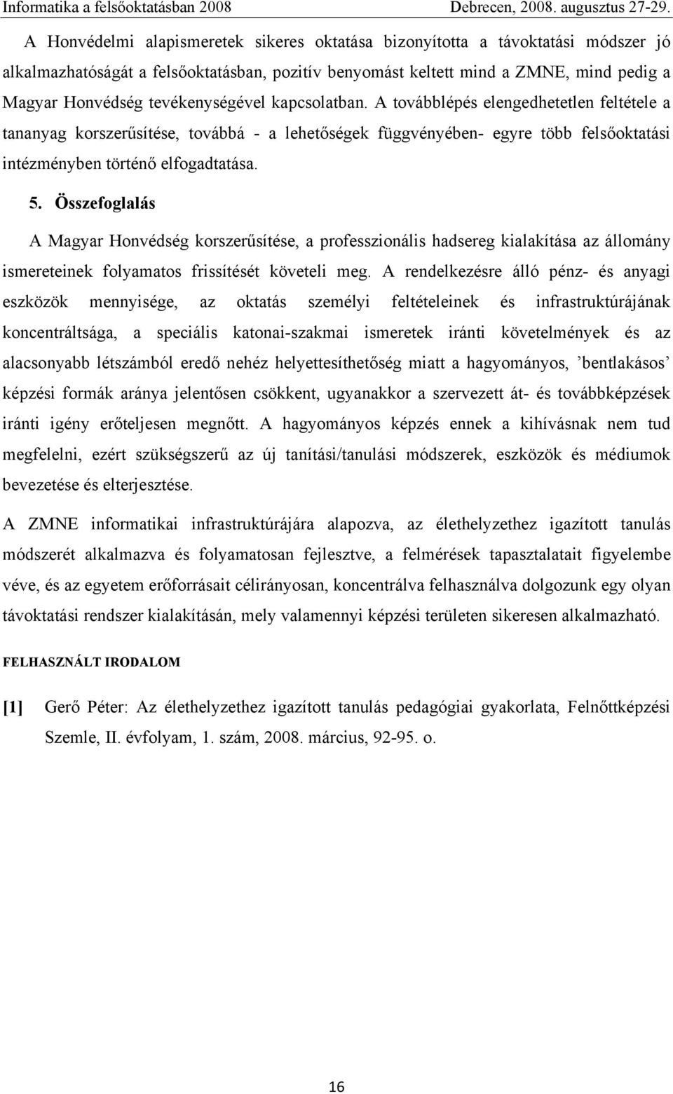 Összefoglalás A Magyar Honvédség korszerűsítése, a professzionális hadsereg kialakítása az állomány ismereteinek folyamatos frissítését követeli meg.