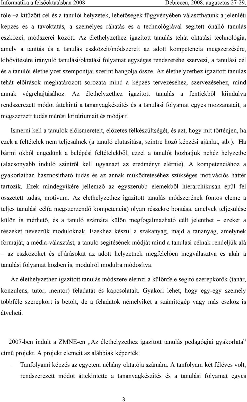 Az élethelyzethez igazított tanulás tehát oktatási technológia, amely a tanítás és a tanulás eszközeit/módszereit az adott kompetencia megszerzésére, kibővítésére irányuló tanulási/oktatási folyamat