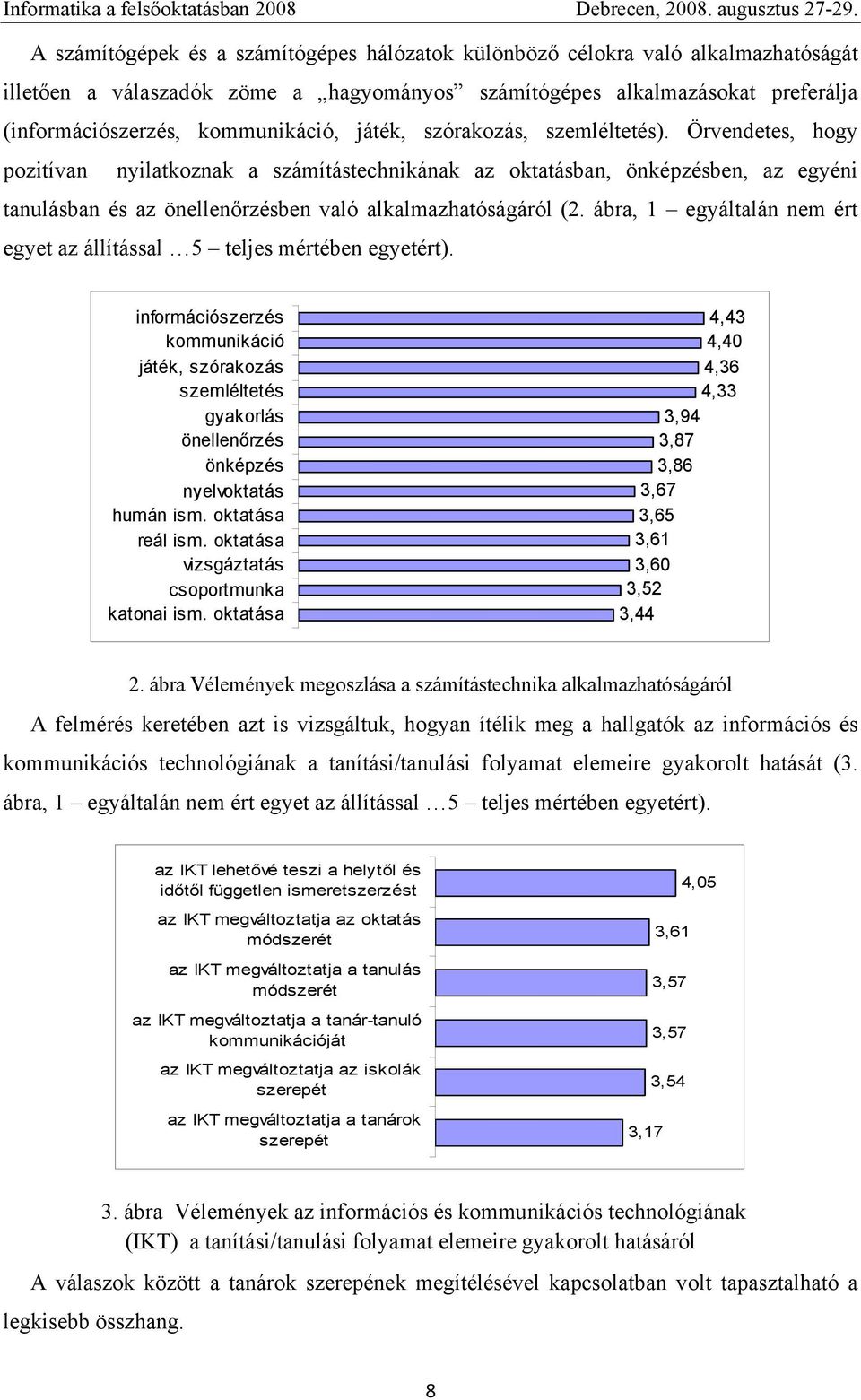 ábra, 1 egyáltalán nem ért egyet az állítással 5 teljes mértében egyetért). információszerzés kommunikáció játék, szórakozás szemléltetés gyakorlás önellenőrzés önképzés nyelvoktatás humán ism.