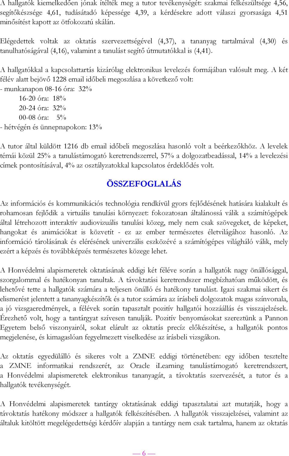 A hallgatókkal a kapcsolattartás kizárólag elektronikus levelezés formájában valósult meg.