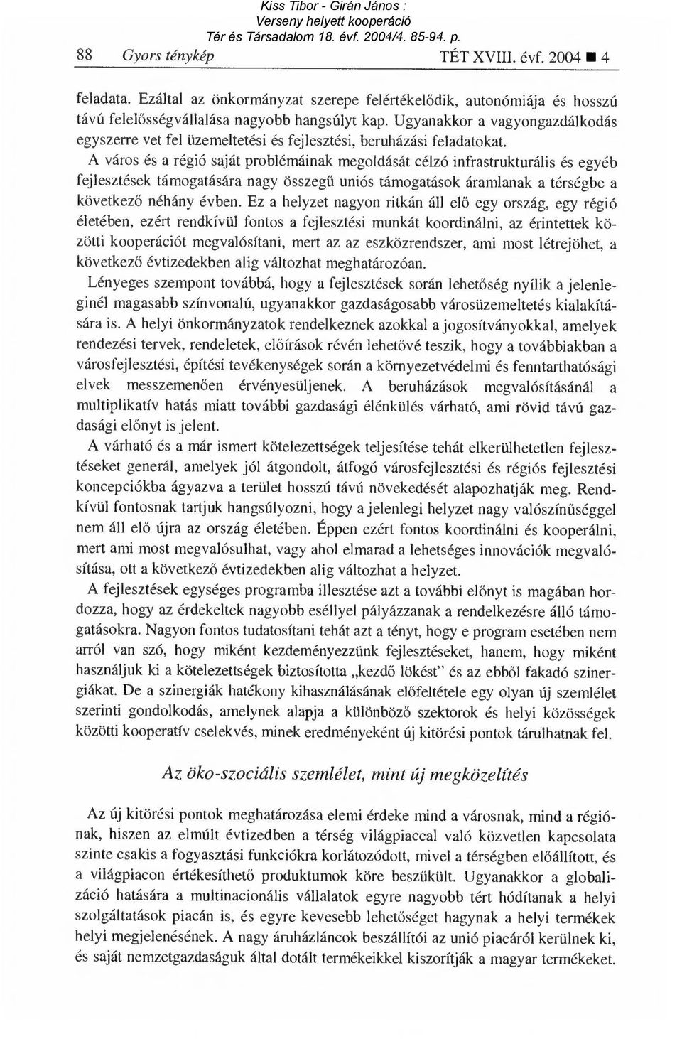 A város és a régió saját problémáinak megoldását célzó infrastrukturális és egyéb fejlesztések támogatására nagy összeg ű uniós támogatások áramlanak a térségbe a következ ő néhány évben.