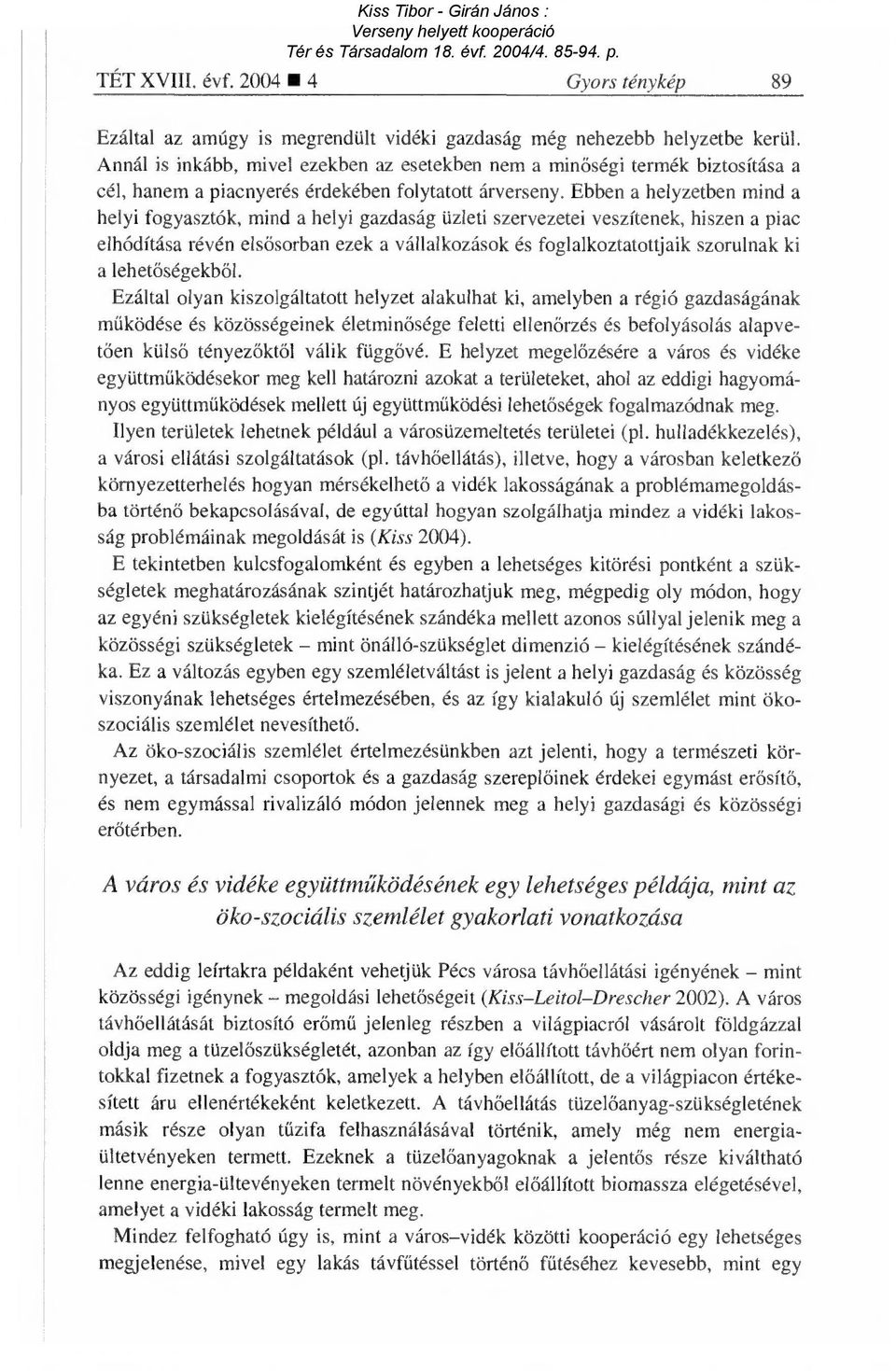 Ebben a helyzetben mind a helyi fogyasztók, mind a helyi gazdaság üzleti szervezetei veszítenek, hiszen a piac elhódítása révén els ősorban ezek a vállalkozások és foglalkoztatottjaik szorulnak ki a