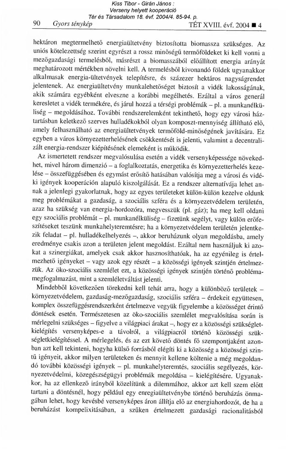 növelni kell. A termelésb ől kivonandó földek ugyanakkor alkalmasak energia-ültetvények telepítésre, és százezer hektáros nagyságrendet jelentenek.