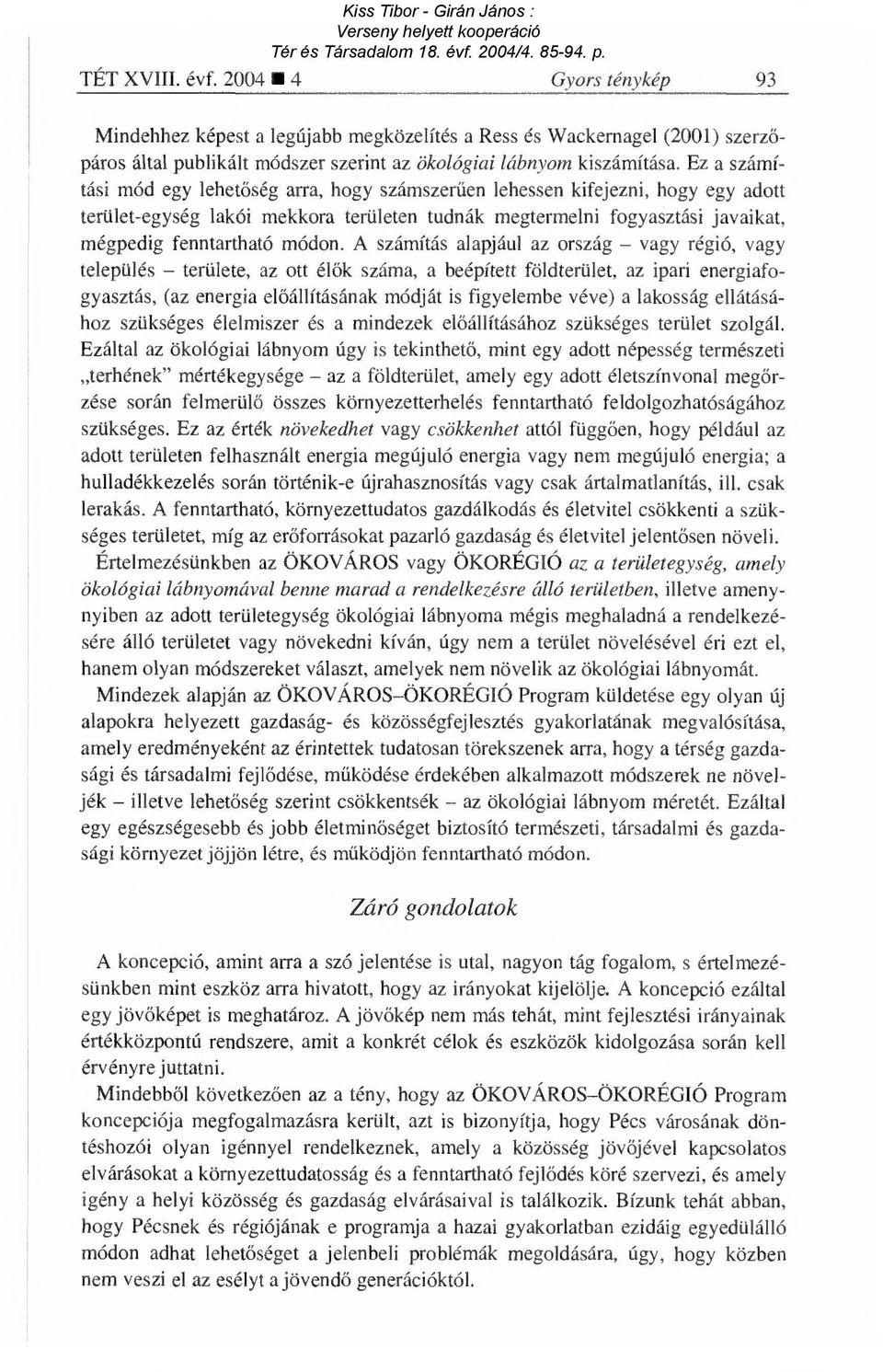 A számítás alapjául az ország vagy régió, vagy település területe, az ott él ők száma, a beépített földterület, az ipari energiafogyasztás, (az energia el őállításának módját is figyelembe véve) a