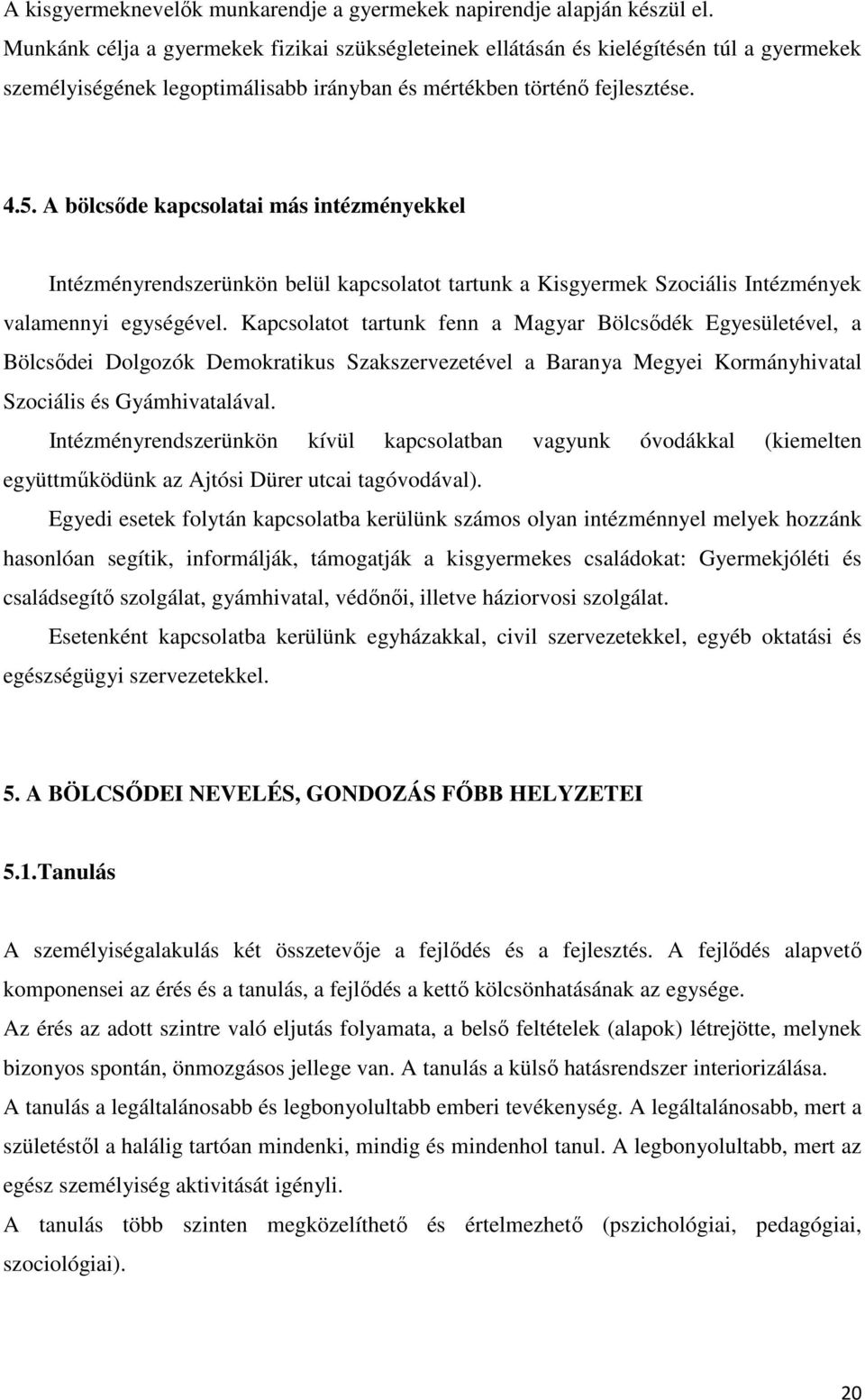 A bölcsőde kapcsolatai más intézményekkel Intézményrendszerünkön belül kapcsolatot tartunk a Kisgyermek Szociális Intézmények valamennyi egységével.