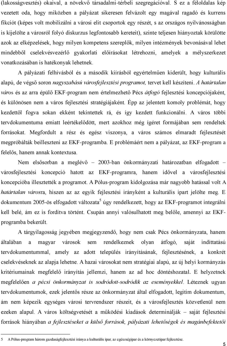 nyilvánosságban is kijelölte a városról folyó diskurzus legfontosabb kereteit), szinte teljesen hiányoztak körülötte azok az elképzelések, hogy milyen kompetens szereplők, milyen intézmények