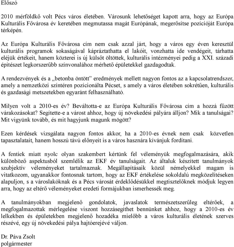 hanem közterei is új külsőt öltöttek, kulturális intézményei pedig a XXI. századi építészet legkorszerűbb színvonalához mérhető épületekkel gazdagodtak.