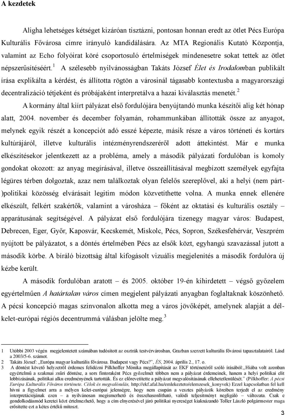 1 A szélesebb nyilvánosságban Takáts József Élet és Irodalomban publikált írása explikálta a kérdést, és állította rögtön a városinál tágasabb kontextusba a magyarországi decentralizáció tétjeként és