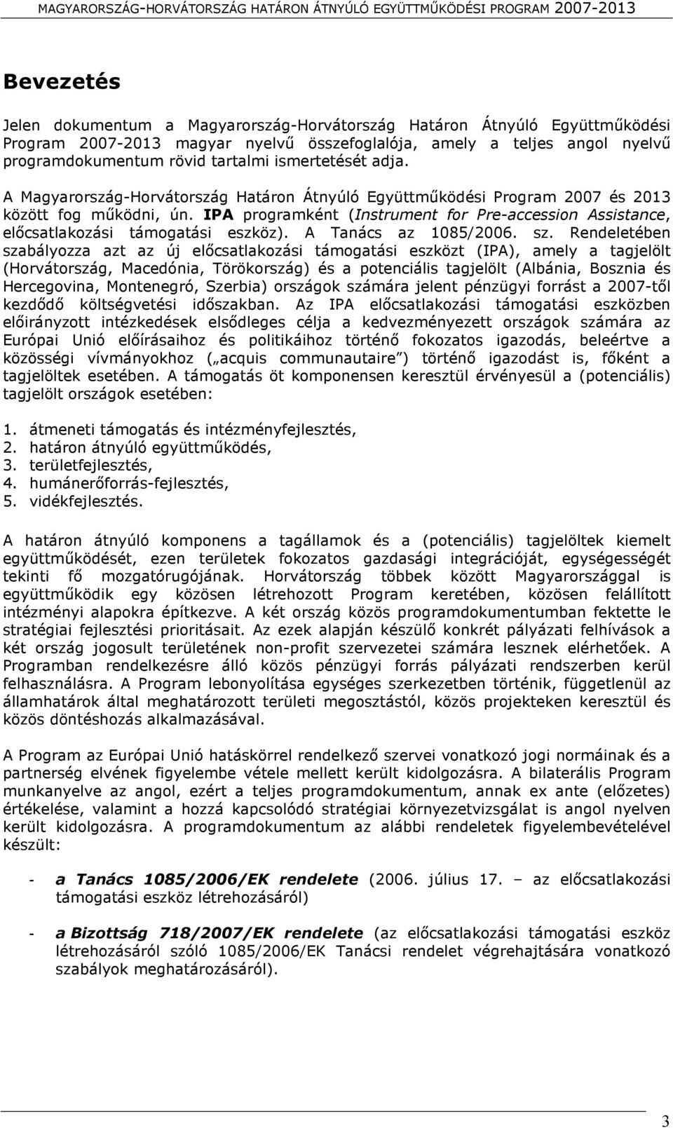 IPA programként (Instrument for Pre-accession Assistance, előcsatlakozási támogatási eszköz). A Tanács az 1085/2006. sz.