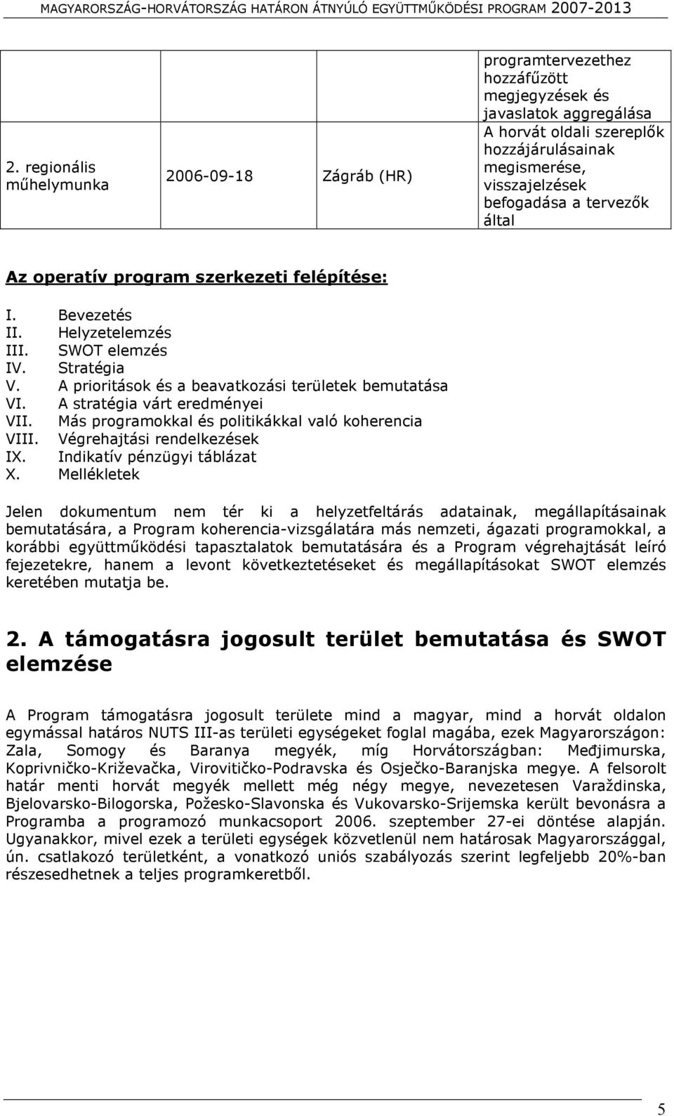 A stratégia várt eredményei VII. Más programokkal és politikákkal való koherencia VIII. Végrehajtási rendelkezések IX. Indikatív pénzügyi táblázat X.