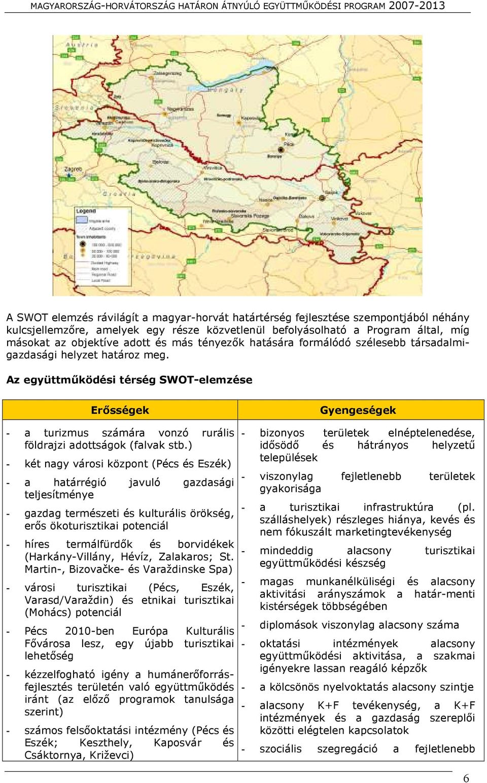 Az együttműködési térség SWOT-elemzése Erősségek Gyengeségek - a turizmus számára vonzó rurális földrajzi adottságok (falvak stb.