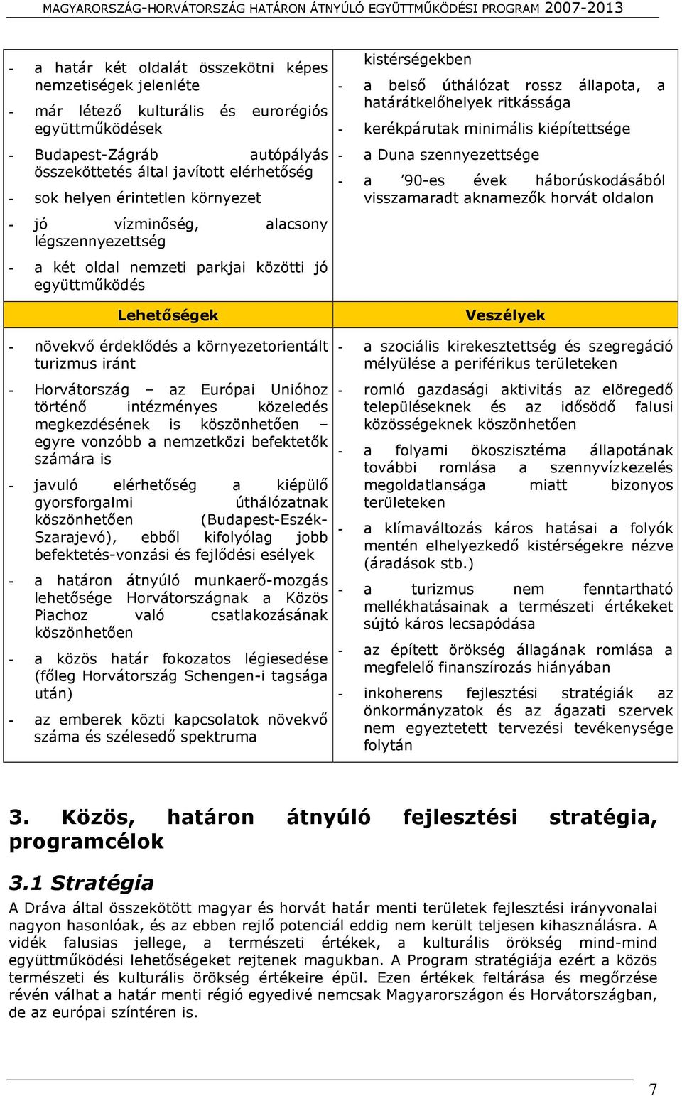 Horvátország az Európai Unióhoz történő intézményes közeledés megkezdésének is köszönhetően egyre vonzóbb a nemzetközi befektetők számára is - javuló elérhetőség a kiépülő gyorsforgalmi úthálózatnak