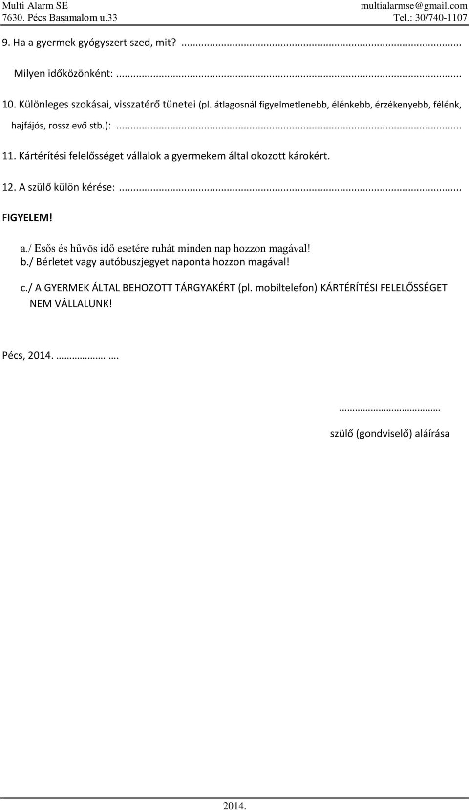 Kártérítési felelősséget vállalok a gyermekem által okozott károkért. 12. A szülő külön kérése:... FIGYELEM! a./ Esős és hűvös idő esetére ruhát minden nap hozzon magával!