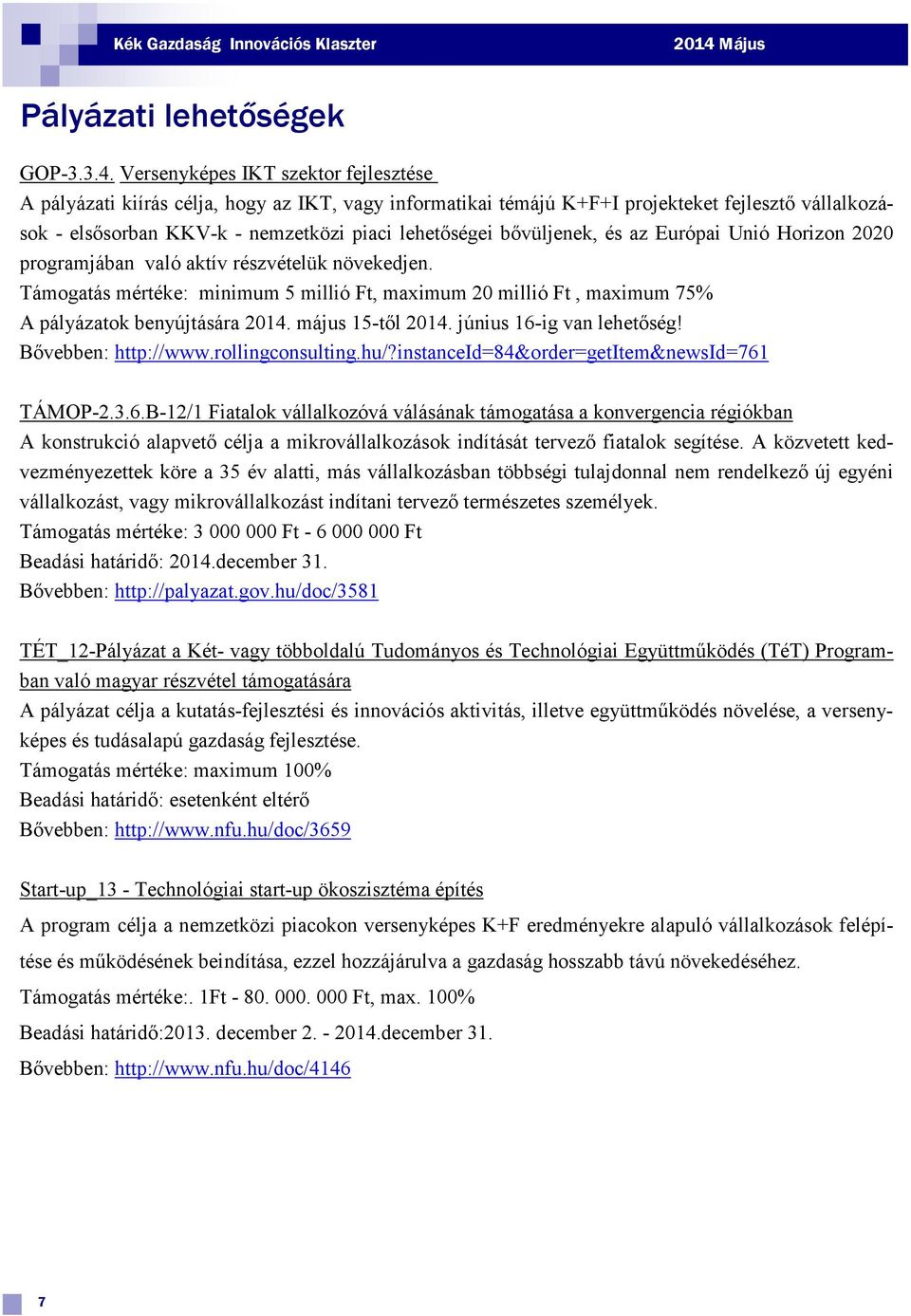 bővüljenek, és az Európai Unió Horizon 2020 programjában való aktív részvételük növekedjen. Támogatás mértéke: minimum 5 millió Ft, maximum 20 millió Ft, maximum 75% A pályázatok benyújtására 2014.