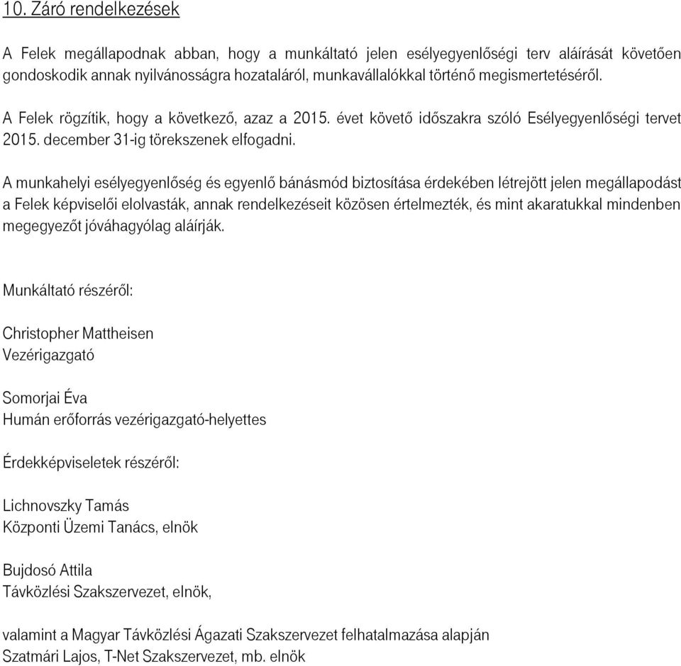 A munkahelyi esélyegyenlőség és egyenlő bánásmód biztosítása érdekében létrejött jelen megállapodást a Felek képviselői elolvasták, annak rendelkezéseit közösen értelmezték, és mint akaratukkal