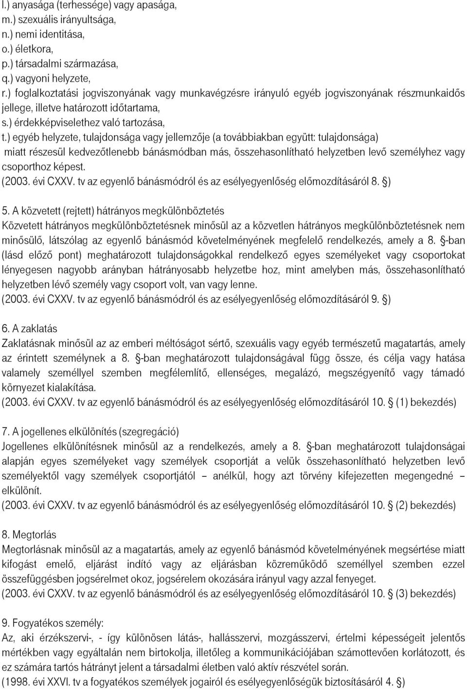 ) egyéb helyzete, tulajdonsága vagy jellemzője (a továbbiakban együtt: tulajdonsága) miatt részesül kedvezőtlenebb bánásmódban más, összehasonlítható helyzetben levő személyhez vagy csoporthoz képest.