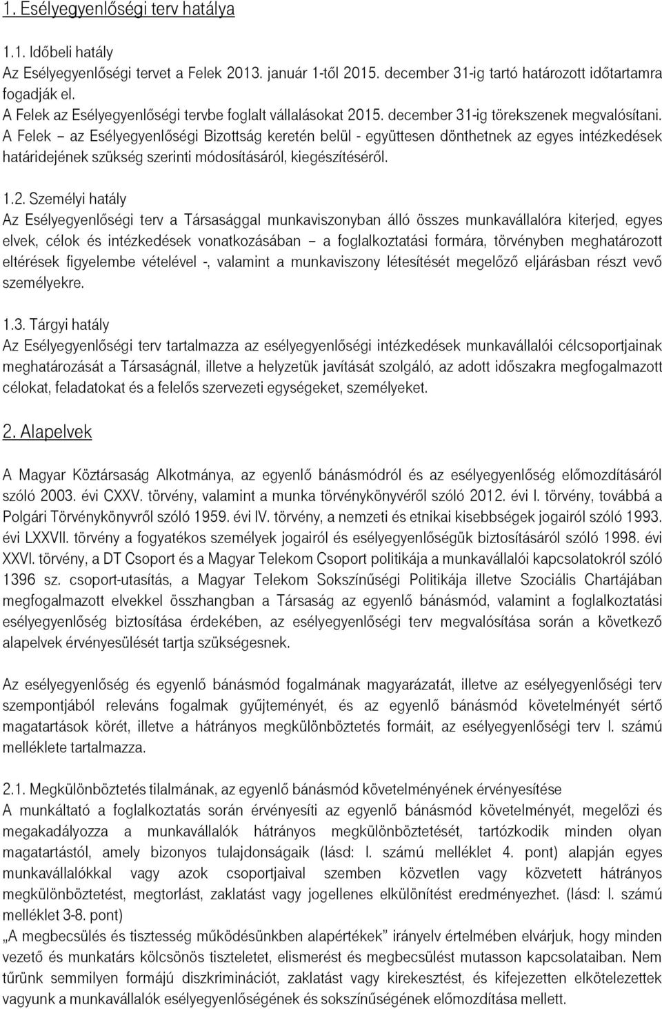 A Felek az Esélyegyenlőségi Bizottság keretén belül - együttesen dönthetnek az egyes intézkedések határidejének szükség szerinti módosításáról, kiegészítéséről. 1.2.