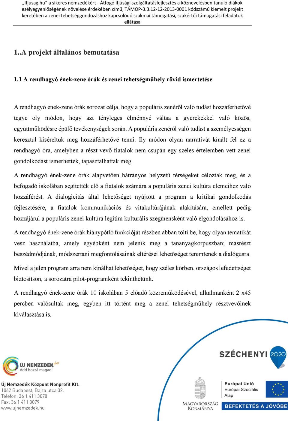 tényleges élménnyé váltsa a gyerekekkel való közös, együttműködésre épülő tevékenységek során. A populáris zenéről való tudást a személyességen keresztül kíséreltük meg hozzáférhetővé tenni.