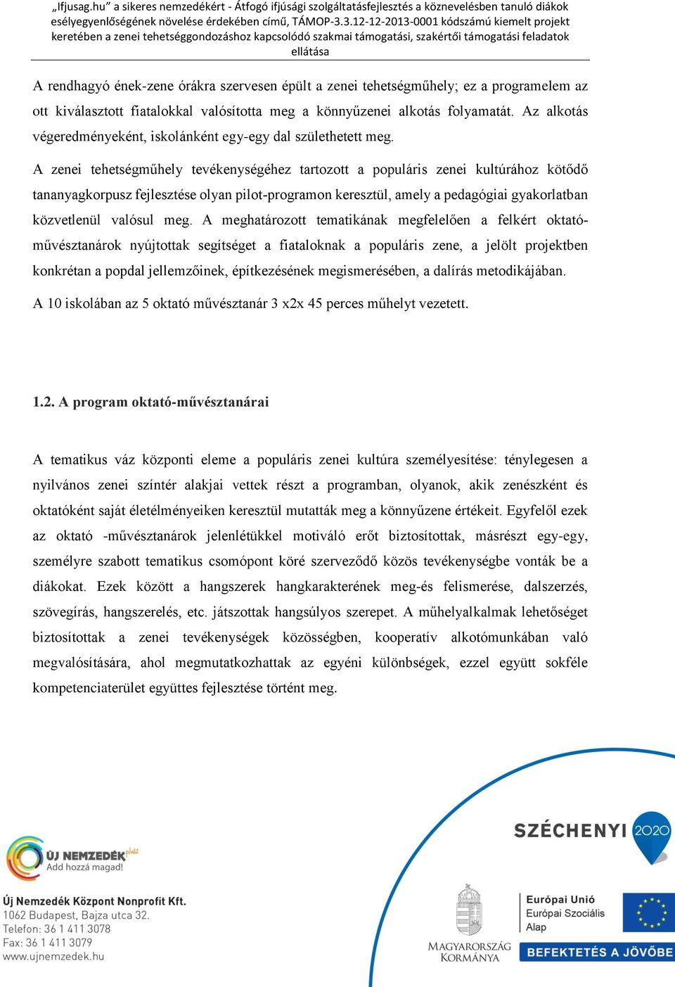 A zenei tehetségműhely tevékenységéhez tartozott a populáris zenei kultúrához kötődő tananyagkorpusz fejlesztése olyan pilot-programon keresztül, amely a pedagógiai gyakorlatban közvetlenül valósul