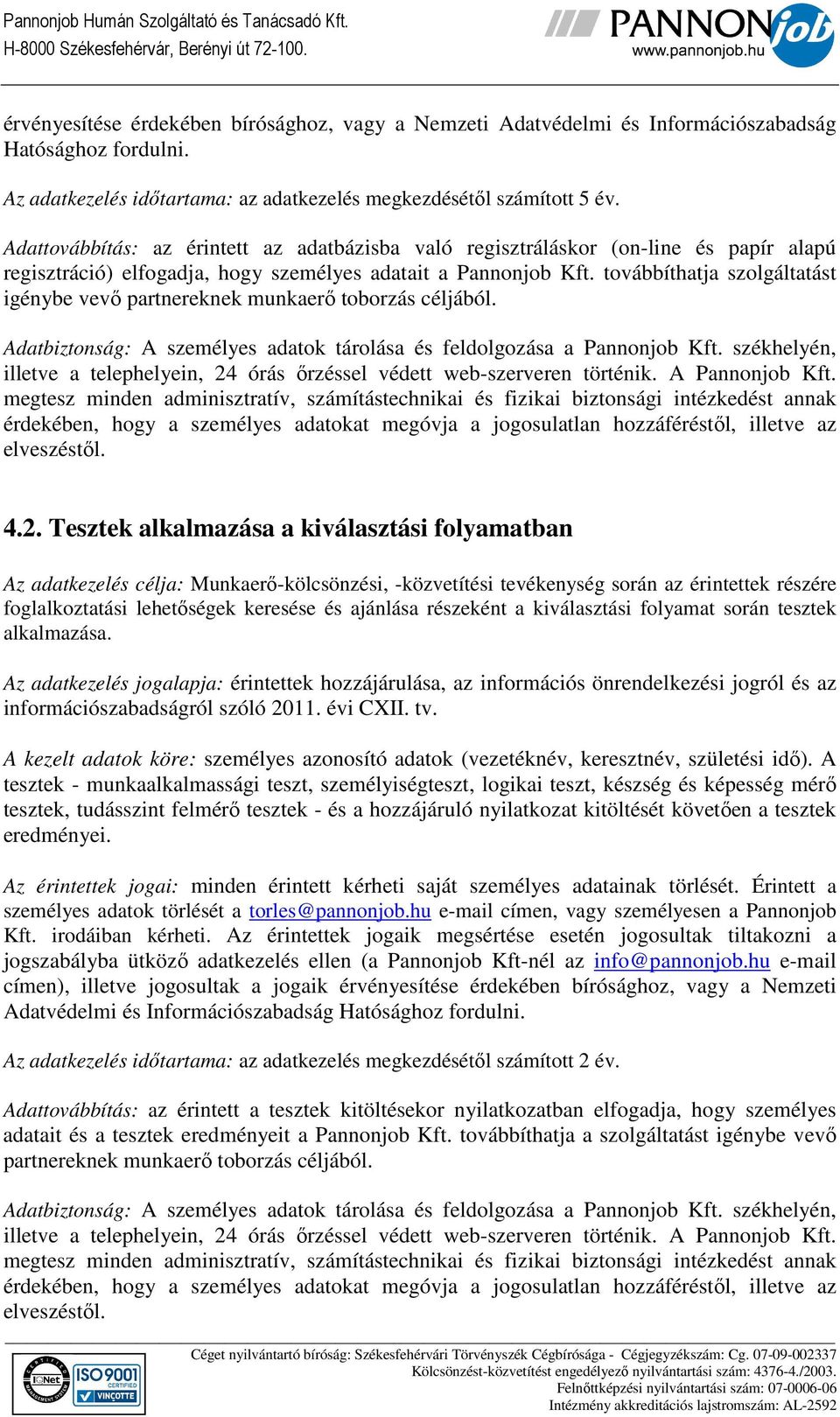 továbbíthatja szolgáltatást igénybe vevő partnereknek munkaerő toborzás céljából. Adatbiztonság: A személyes adatok tárolása és feldolgozása a Pannonjob Kft.