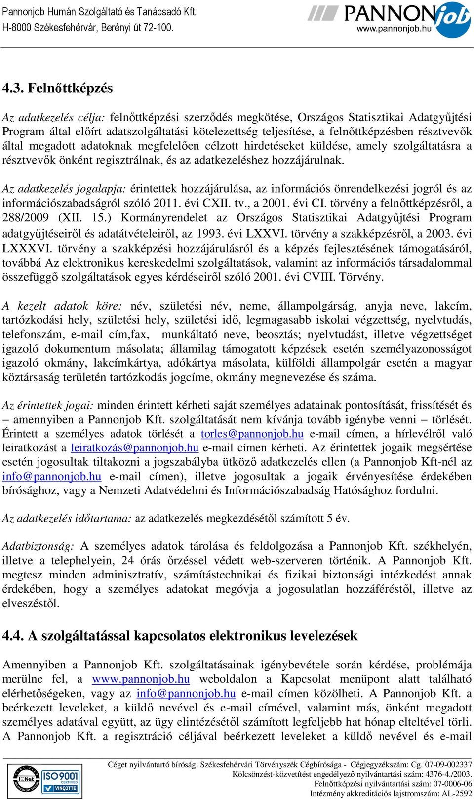 Az adatkezelés jogalapja: érintettek hozzájárulása, az információs önrendelkezési jogról és az információszabadságról szóló 2011. évi CXII. tv., a 2001. évi CI.