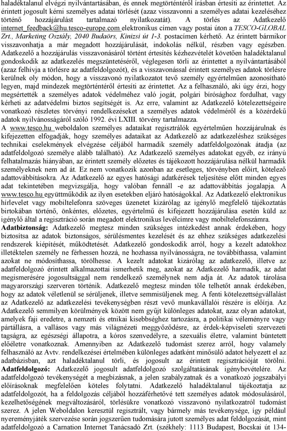 tesco-europe.com elektronikus címen vagy postai úton a TESCO-GLOBAL Zrt., Marketing Osztály, 2040 Budaörs, Kinizsi út 1-3. postacímen kérhető.