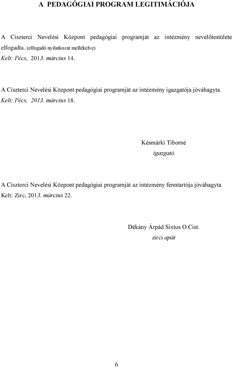 A Ciszterci Nevelési Központ pedagógiai programját az intézmény igazgatója jóváhagyta. Kelt: Pécs, 2013. március 18.