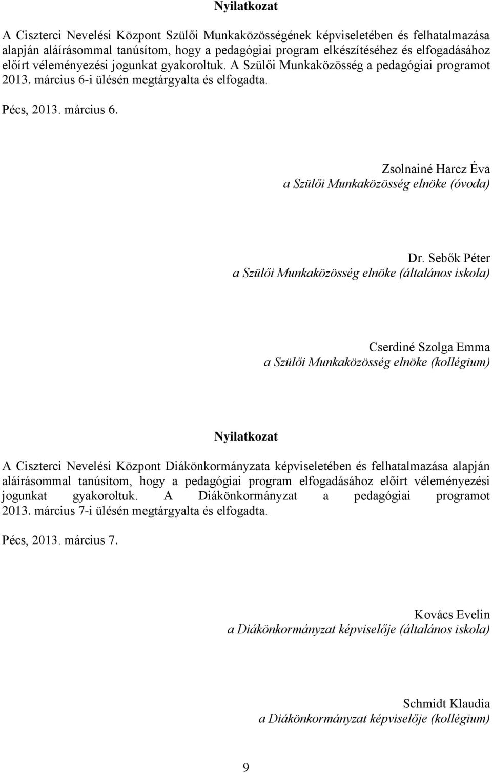 Sebők Péter a Szülői Munkaközösség elnöke (általános iskola) Cserdiné Szolga Emma a Szülői Munkaközösség elnöke (kollégium) Nyilatkozat A Ciszterci Nevelési Központ Diákönkormányzata képviseletében