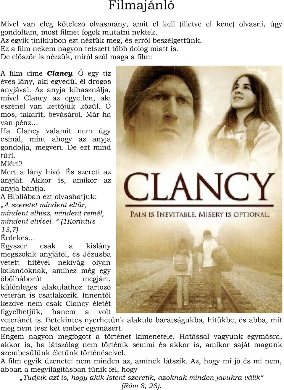 Az anyja kihasználja, mivel Clancy az egyetlen, aki eszénél van kettőjük közül. Ő mos, takarít, bevásárol. Már ha van pénz Ha Clancy valamit nem úgy csinál, mint ahogy az anyja gondolja, megveri.