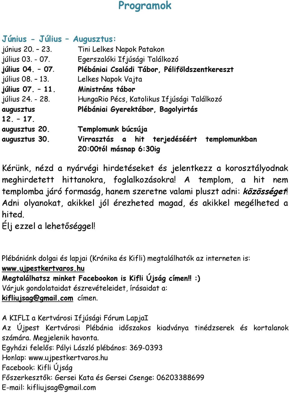 Ministráns tábor HungaRio Pécs, Katolikus Ifjúsági Találkozó Plébániai Gyerektábor, Bagolyirtás Templomunk búcsúja Virrasztás a hit terjedéséért templomunkban 20:00tól másnap 6:30ig Kérünk, nézd a